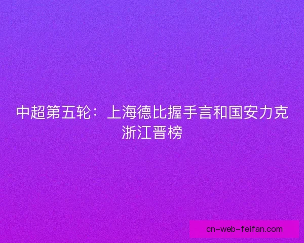 中超第五轮：上海德比握手言和国安力克浙江晋榜